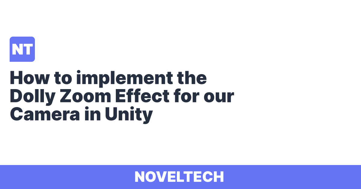 How to implement the Dolly Zoom Effect for our Camera in Unity Noveltech